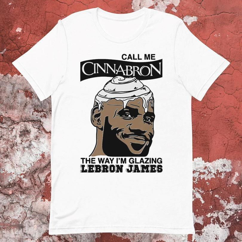 Lebron James Call Me Cinnabron The Way I'm Glazing T-Shirt For Husband Neasalamis.com