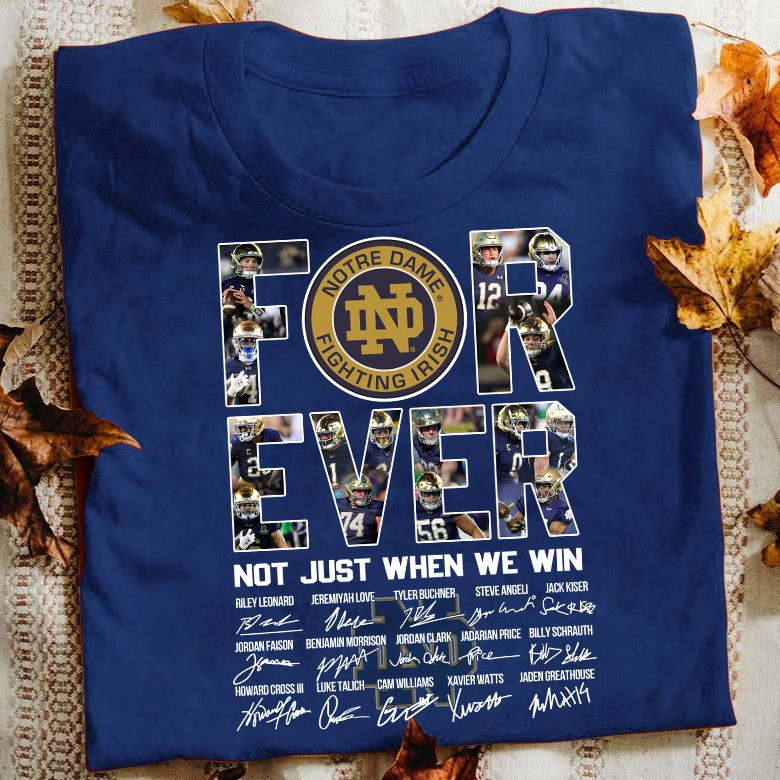 Notre Dame Fighting Irish Forever Not Just When We Win Shirt Gifts For Football Fans Neasalamis.com